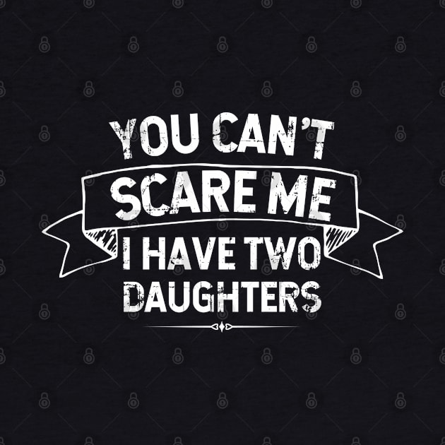 You Can't Scare Me I Have Two Daughters - Father/Mother Gift Idea by Zen Cosmos Official